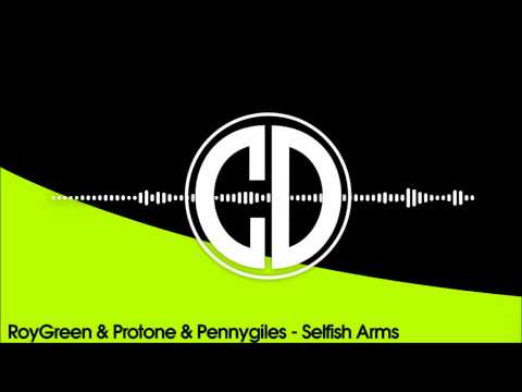 RoyGreen & Protone & Pennygiles - Selfish Arms