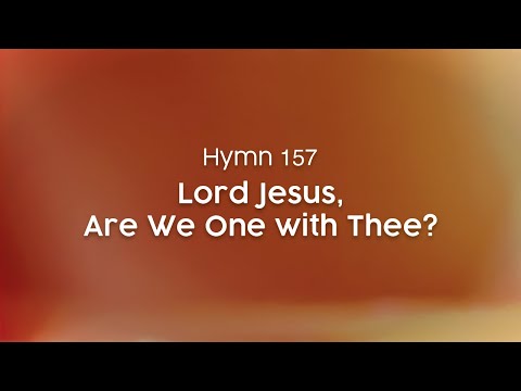 Lord Jesus, Are We One with Thee? - Hymn 157
