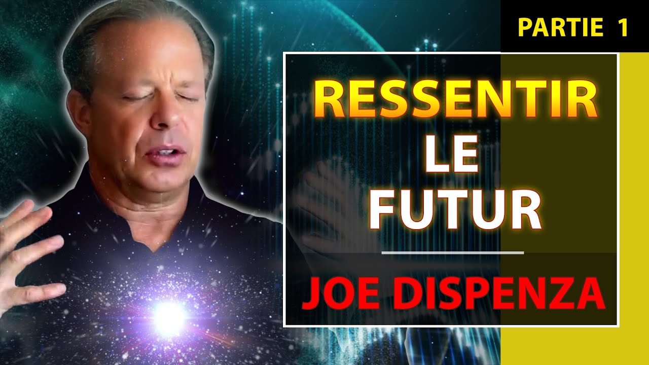 Comment Ressentir l'Émotion du Futur avant qu'il ne devienne une Réalité | Partie 01| Joe Dispenza