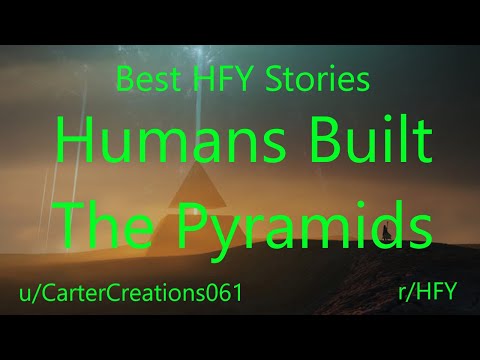Best HFY Reddit Stories: Humans Built The Pyramids