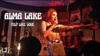 Alma Lake - Felt Like Love Live