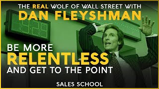 Be Relentless and Get to the Point with Dan Fleyshman | Free Sales Training Program | Sales School
