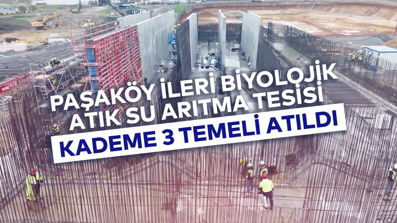 PAŞAKÖY İLERİ BİYOLOJİK ATIK SU ARITMA TESİSİ KADEME 3 TEMELİ ATILDI