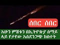 ሰበር ሰበር ምሽቱን በኢትዮጵያ ሰማይ የታየው አስደንጋጭ ክስ
