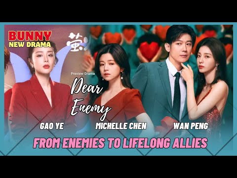 [Preview Drama] Dear Enemy| 亲爱的仇敌 | Gao Ye, Michlle Chen, Wan Pang From Enemies to Lifelong Allies