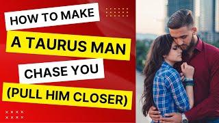 6 Steps To Make A Taurus Man Chase You