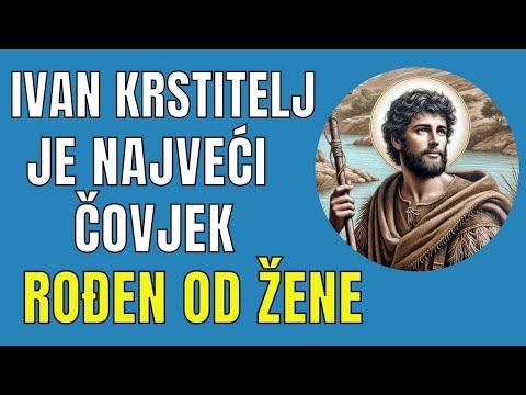SVETKOVINA ROĐENJE IVANA KRSTITELJA - PROPOVIJED - IVAN, NAJVEĆI ČOVJEK ROĐEN OD ŽENE