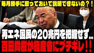 【電気代から20兆円徴収】「その金どこに行ったんですか？」百田尚樹の追及に経産省がまさかの「把握してません」【再エネ賦課金／日本保守党】