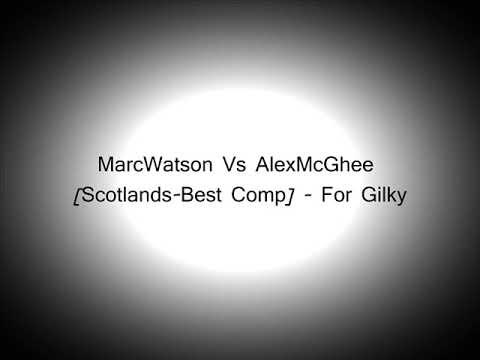 MarcWatson Vs AlexMcGhee [Scotlands-Best Comp] - For Gilky