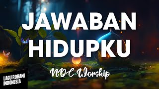 JAWABAN HIDUPKU - NDC Worship | Lirik Lagu Rohani