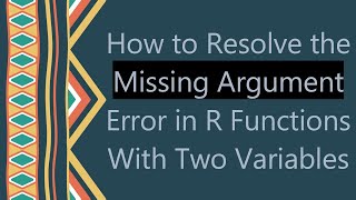 Download the video "How to Resolve the Missing Argument Error in R Functions With Two Variables"