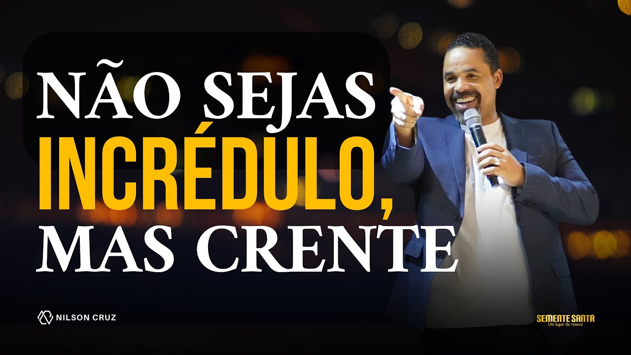 Não sejas incrédulo, mas crente | Semente Santa | Nilson Cruz