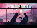 Jind Meriye [Slowed+Reverb]Sachet-Parampara | Javed Ali | BOLLYWOOD SONG LOFI