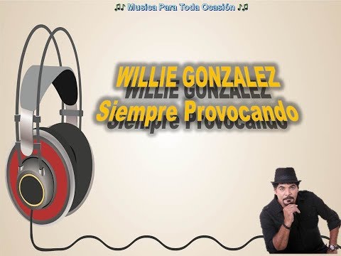 Willie Gonzalez - Siempre Provocando (Letra)
