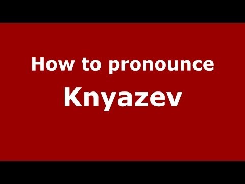 How to pronounce Knyazev (Russian/Russia) - PronounceNames.com