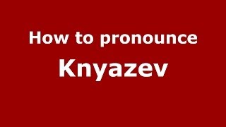 How to pronounce Knyazev
