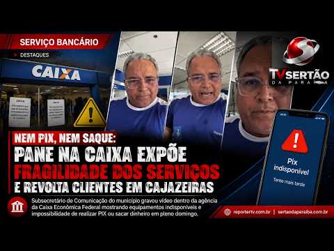 Nem PIX, nem saque: pane na Caixa expõe fragilidade dos serviços e revolta clientes em Cajazeiras