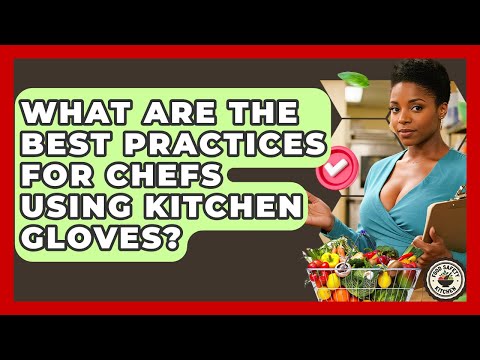 What Are The Best Practices For Chefs Using Kitchen Gloves? - Food Safety Kitchen