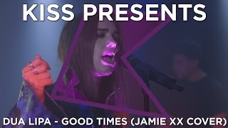Dua Lipa - Good Times (Jamie xx cover) | KISS Presents
