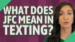 What does JFC mean in texting