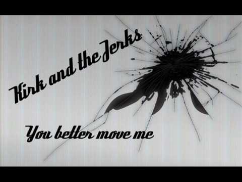 Kirk and the Jerks - You better move me