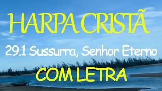 Harpa Cristã - 29.1 Susurra, Senhor Eterno - com letra