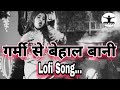 Lofi Song Garmi Se Behal Bani I Bhojpuri Song लोफी सोंग गर्मी से ब�
