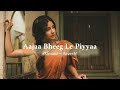 Aajaa Bheeg Le Piyyaa Rupali Jagga Slowed Reverb