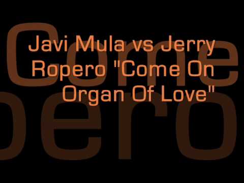 Javi Mula vs. Jerry Ropero - Come On Organ Of Love (Tom Wurz Bootleg)