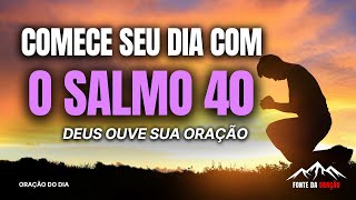 ORAÇÃO DA MANHÃ COM O SALMO 40 | A ORAÇÃO QUE DEUS OUVE QUANDO VOCÊ NÃO AGUENTA MAIS ESPERAR