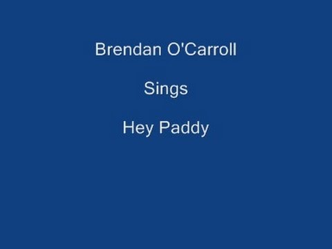 Hey Paddy ----- Brendan O'Carroll