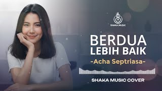 Download lagu BERDUA LEBIH BAIK - ACHA SEPTRIASA | VIDEO LYRIC - COVER BY SHAKA MUSIC mp3
