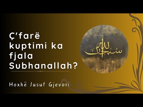 Ç'farë Kuptimi ka Fjala SUBHANALLAH? / Hoxhë Jusuf Gjevori