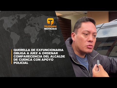 Querella de exfuncionaria obliga a juez a ordenar comparecencia del alcalde de Cuenca con apoyo policial