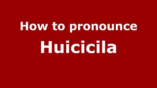 How to pronounce Huicicila