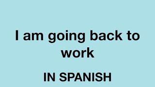 How To Say (I am going back to work) In Spanish