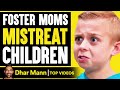 Foster Moms Mistreat Children Dhar Mann