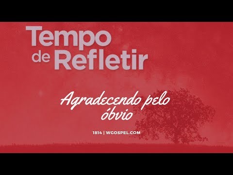 Tempo de Refletir 1814 - Agradecendo pelo óbvio