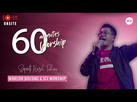 LIVE 60 MINUTES WORSHIP - SEPERTI KASIH TUHAN feat Marlon Bolung & ICI Worship