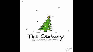 This Century - Kiss Me Like It&#39;s Christmas (Official)