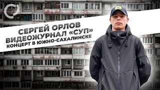 Сергей Орлов, видеожурнал «СУП» (концерт в Южно-Сахалинске)