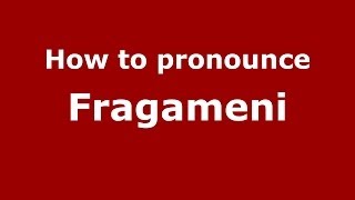 How to pronounce Fragameni