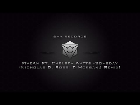 Shy Records: FiveAm Ft. Chelsea Watts - Someday (Nicholas D. Rossi & MorganJ Remix)