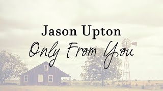 Jason Upton - Only From You (Lyric Video), 2018 | A Table Full Of Strangers, Vol. 2