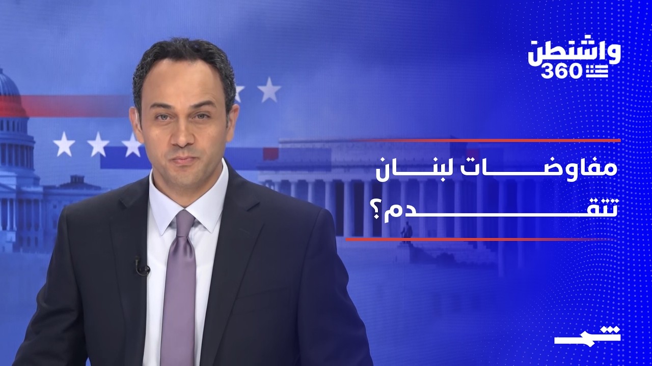 فيديو | واشنطن 360 | مفاوضات إيران تتصاعد.. ولبنان بين التهدئة والتسويات في واشنطن