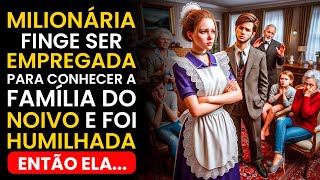 MILIONÁRIA, finge ser EMPREGADA, para CONHECER a FAMÍLIA DO NOIVO, e foi HUMILHADA, ENTÃO ELA...