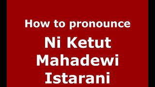 How to pronounce Ni Ketut Mahadewi Istarani