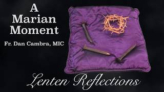 A Marian Moment with Fr. Dan Cambra, MIC: Lenten Reflections Feb. 14