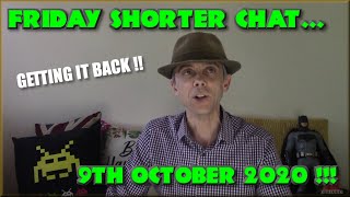 Friday Shorter Chat - Getting it back - 9th October 2020 !!!