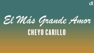 Cheyo Carrillo - El Más Grande Amor (Letra)